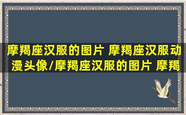 摩羯座汉服的图片 摩羯座汉服动漫头像/摩羯座汉服的图片 摩羯座汉服动漫头像-我的网站